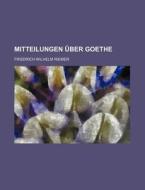 Mitteilungen Uber Goethe di Friedrich Wilhelm Riemer edito da General Books Llc