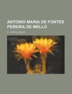 Antonio Maria De Fontes Pereira De Mello di F. J. Pinto Coelho edito da General Books Llc