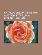 Catalogues of Items for Auction by William Ridler, 1840-1890 di Books Group edito da Rarebooksclub.com