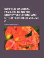 Suffolk Manorial Families, Being the County Visitations and Other Pedigrees Volume 2 di Joseph James Muskett edito da Rarebooksclub.com