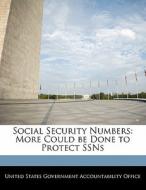 Social Security Numbers: More Could Be Done To Protect Ssns edito da Bibliogov