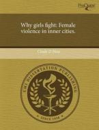 Why Girls Fight: Female Violence in Inner Cities. di Cindy D. Ness edito da Proquest, Umi Dissertation Publishing