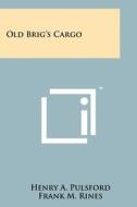 Old Brig's Cargo di Henry A. Pulsford edito da Literary Licensing, LLC