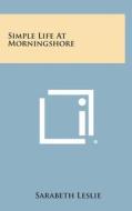 Simple Life at Morningshore di Sarabeth Leslie edito da Literary Licensing, LLC