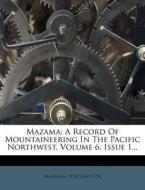 A Record Of Mountaineering In The Pacific Northwest, Volume 6, Issue 1... di Mazamas Portland Or edito da Nabu Press
