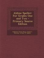 Aldine Speller: For Grades One and Two di Catherine Turner Bryce, Frank J. Sherman, Arthur W. Kallom edito da Nabu Press