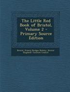 The Little Red Book of Bristol, Volume 2 - Primary Source Edition di Bristol, Francis Bridges Bickley edito da Nabu Press