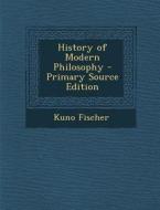 History of Modern Philosophy - Primary Source Edition di Kuno Fischer edito da Nabu Press