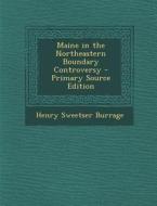 Maine in the Northeastern Boundary Controversy - Primary Source Edition di Henry Sweetser Burrage edito da Nabu Press