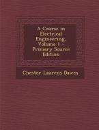 A Course in Electrical Engineering, Volume 1 - Primary Source Edition di Chester Laurens Dawes edito da Nabu Press