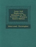 Lions and Shadowsan Education in the Twenties - Primary Source Edition di Christopher Isherwood edito da Nabu Press