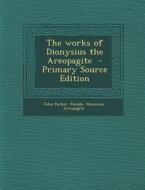 The Works of Dionysius the Areopagite di John Parker, Pseudo- Dionysius Areopagita edito da Nabu Press