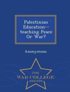 Palestinian Education--Teaching Peace or War? - War College Series edito da WAR COLLEGE SERIES