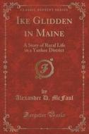 Ike Glidden In Maine di Alexander D McFaul edito da Forgotten Books
