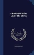 A History Of Milan Under The Sforza di Cecilia Mary Ady edito da Sagwan Press
