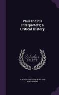 Paul And His Interpreters; A Critical History di Dr Albert Schweitzer, W 1871-1930 Montgomery edito da Palala Press