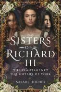 Sisters of Richard III di Sarah J Hodder edito da Pen & Sword Books