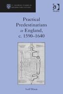 Practical Predestinarians in England, C. 1590 1640 di Leif Dixon edito da ROUTLEDGE