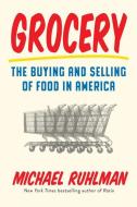 Grocery: The Buying and Selling of Food in America di Michael Ruhlman edito da Abrams