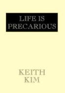 Life Is Precarious di Keith Kim edito da Xlibris