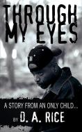 Through My Eyes: A Story from an Only Child. di D. A. Rice edito da AUTHORHOUSE