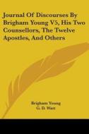 Journal Of Discourses By Brigham Young V5, His Two Counsellors, The Twelve Apostles, And Others di Brigham Young edito da Kessinger Publishing Co