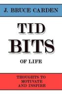 Tid Bits of Life di J. Bruce Carden edito da AuthorHouse