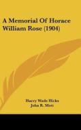 A Memorial of Horace William Rose (1904) di Harry Wade Hicks edito da Kessinger Publishing