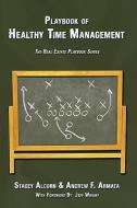 Playbook of Healthy Time Management: The Real Estate Playbook Series di Stacey Alcorn, Andrew F. Armata edito da AUTHORHOUSE