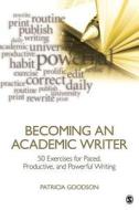 Becoming An Academic Writer di Patricia Goodson edito da Sage Publications Inc