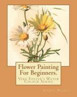 Flower Painting for Beginners: Vere Foster's Water-Colour Series di Ethel Nisbet edito da Createspace