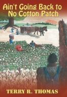 Ain't Going Back to No Cotton Patch di Terry R. Thomas edito da AUTHORHOUSE