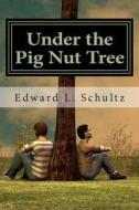 Under the Pig Nut Tree di Edward L. Schultz edito da Createspace