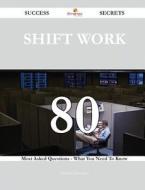 Shift Work 80 Success Secrets - 80 Most Asked Questions On Shift Work - What You Need To Know di Anthony Pennington edito da Emereo Publishing