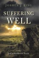 Suffering Well di Joshua J. King edito da Westbow Press