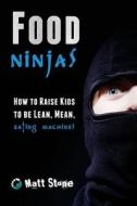 Food Ninjas: How to Raise Kids to Be Lean, Mean, Eating Machines di Matt Stone edito da Createspace