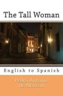 The Tall Woman: English to Spanish di Pedro Antonio de Alarcon edito da Createspace
