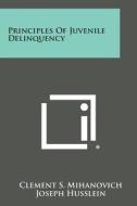 Principles of Juvenile Delinquency di Clement S. Mihanovich edito da Literary Licensing, LLC