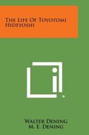 The Life of Toyotomi Hideyoshi di Walter Dening, M. E. Dening edito da Literary Licensing, LLC