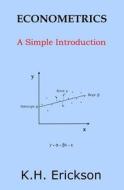 Econometrics: A Simple Introduction di K. H. Erickson edito da Createspace Independent Publishing Platform