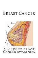 Breast Cancer: A Guide to Breast Cancer Awareness di Us Department of Health and Human Servic, Office on Women's Health edito da Createspace