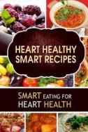 Heart Healthy Smart Recipes: Smart Eating for Heart Health di Heart-Care Series edito da Createspace