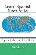 Learn Spanish News Vol.6: Spanish to English di Nik Marcel edito da Createspace