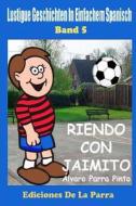 Lustige Geschichten in Einfachem Spanisch 5: Riendo Con Jaimito di Alvaro Parra Pinto edito da Createspace