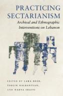 Practicing Sectarianism: Archival and Ethnographic Interventions on Lebanon edito da STANFORD UNIV PR