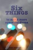Six Things to Make More Space for Jesus di Tim LeVert edito da Createspace