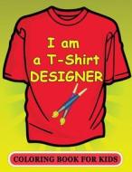 I Am A T-Shirt Designer! Coloring Book for Kids di Victoria's Publishing edito da Createspace
