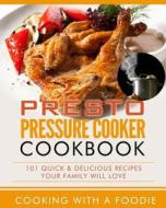 Presto Pressure Cooker Cookbook: 101 Quick & Delicious Recipes Your Family Will Love di Cooking with a. Foodie edito da Createspace