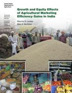 Growth and Equity Effects of Agricultural Marketing Efficiency Gains in India: Economic Research Report Number 89 di United States Department of Agriculture edito da Createspace