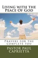 Living with the Peace of God: Prayers for the Complete You di Paul Michael Caprietta edito da Createspace